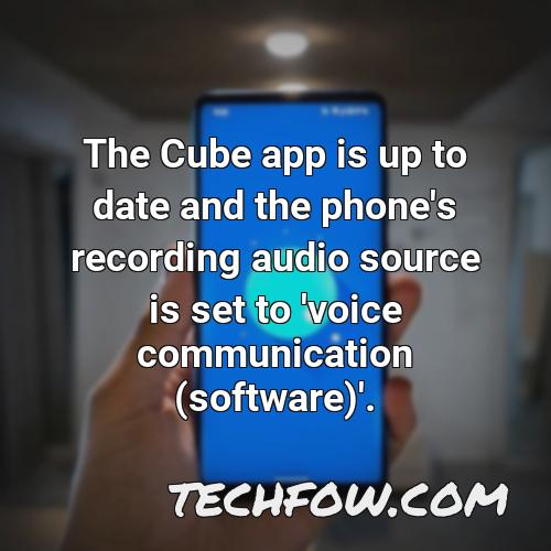 the cube app is up to date and the phone s recording audio source is set to voice communication software