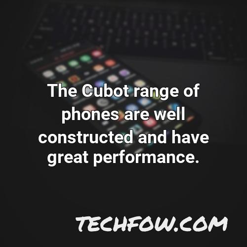 the cubot range of phones are well constructed and have great performance