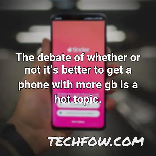 the debate of whether or not its better to get a phone with more gb is a hot topic