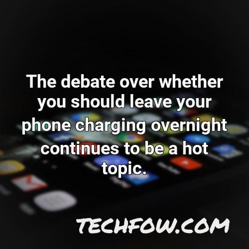 the debate over whether you should leave your phone charging overnight continues to be a hot topic