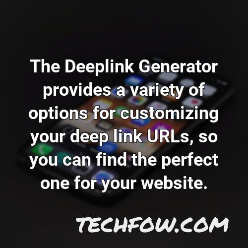 the deeplink generator provides a variety of options for customizing your deep link urls so you can find the perfect one for your website