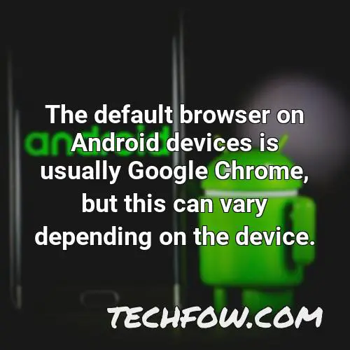 the default browser on android devices is usually google chrome but this can vary depending on the device