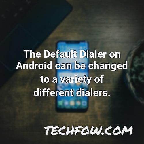 the default dialer on android can be changed to a variety of different dialers