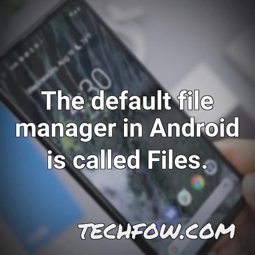 the default file manager in android is called files