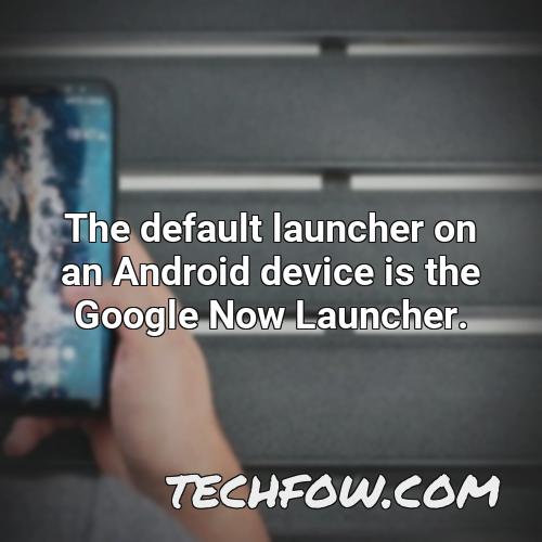 the default launcher on an android device is the google now launcher 2