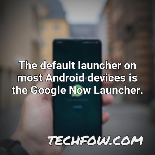 the default launcher on most android devices is the google now launcher 1