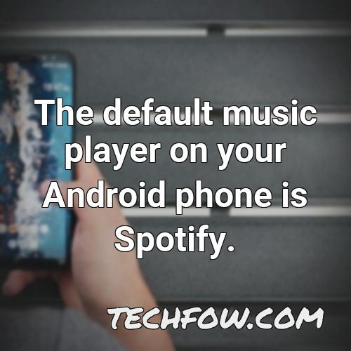 the default music player on your android phone is spotify