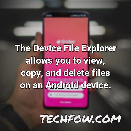 the device file explorer allows you to view copy and delete files on an android device