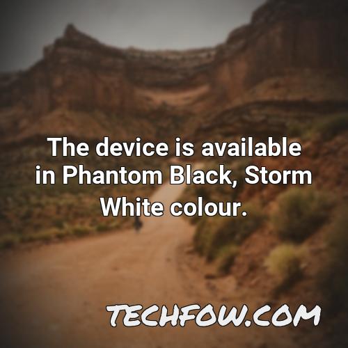 the device is available in phantom black storm white colour