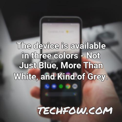 the device is available in three colors not just blue more than white and kind of grey