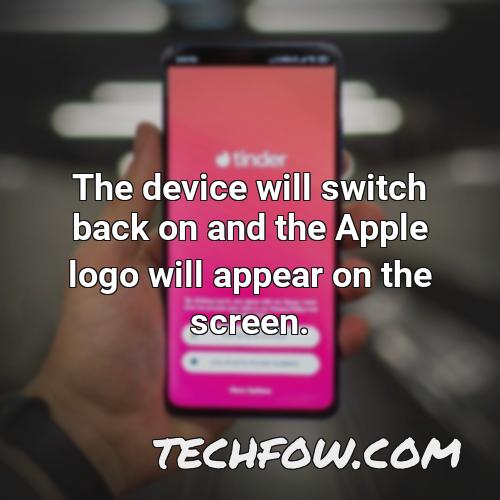 the device will switch back on and the apple logo will appear on the screen