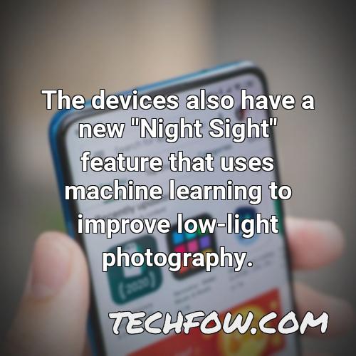 the devices also have a new night sight feature that uses machine learning to improve low light photography