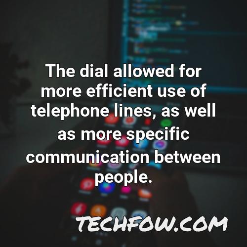 the dial allowed for more efficient use of telephone lines as well as more specific communication between people