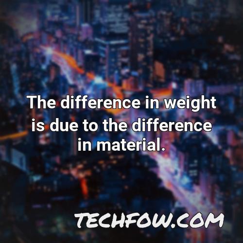 the difference in weight is due to the difference in material