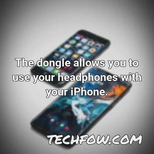 the dongle allows you to use your headphones with your iphone