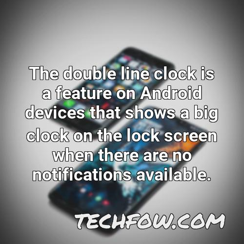 the double line clock is a feature on android devices that shows a big clock on the lock screen when there are no notifications available