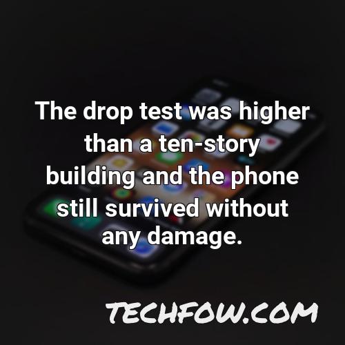 the drop test was higher than a ten story building and the phone still survived without any damage