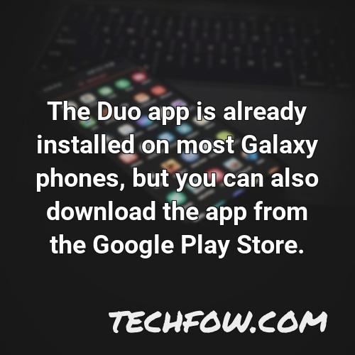 the duo app is already installed on most galaxy phones but you can also download the app from the google play store