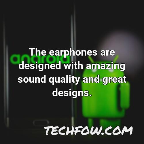 the earphones are designed with amazing sound quality and great designs