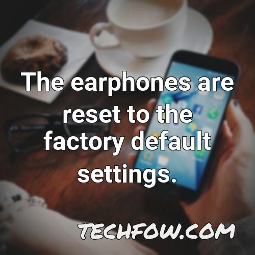 the earphones are reset to the factory default settings