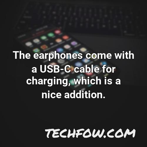 the earphones come with a usb c cable for charging which is a nice addition