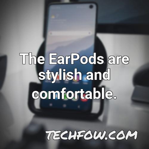 the earpods are stylish and comfortable