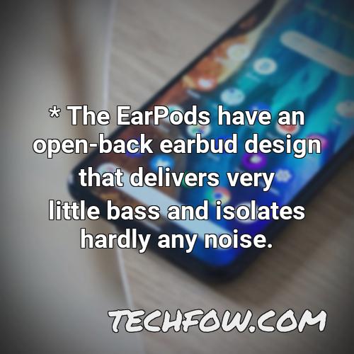 the earpods have an open back earbud design that delivers very little bass and isolates hardly any noise