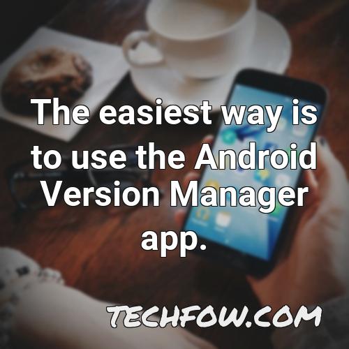 the easiest way is to use the android version manager app