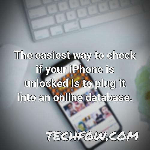 the easiest way to check if your iphone is unlocked is to plug it into an online database