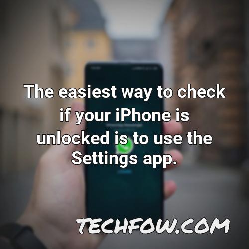 the easiest way to check if your iphone is unlocked is to use the settings app