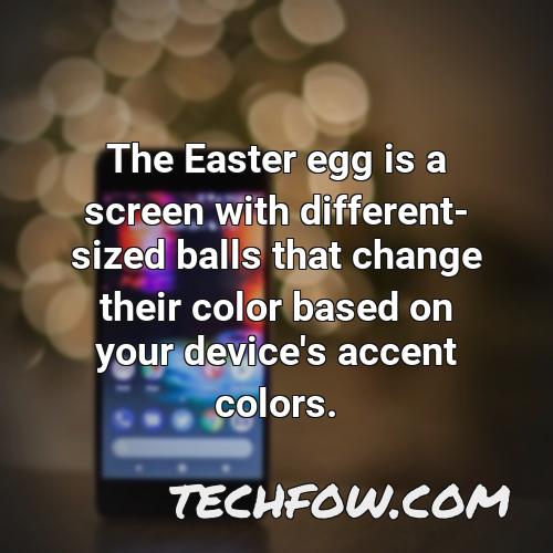 the easter egg is a screen with different sized balls that change their color based on your device s accent colors