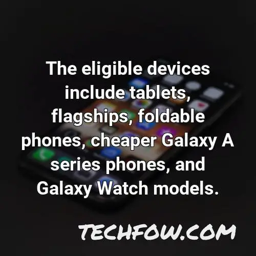 the eligible devices include tablets flagships foldable phones cheaper galaxy a series phones and galaxy watch models 1