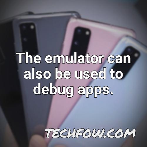 the emulator can also be used to debug apps