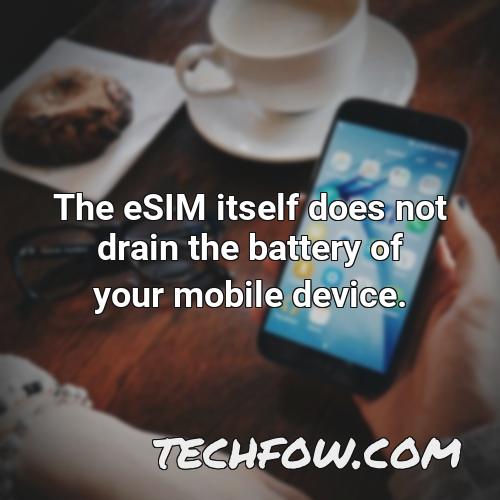 the esim itself does not drain the battery of your mobile device