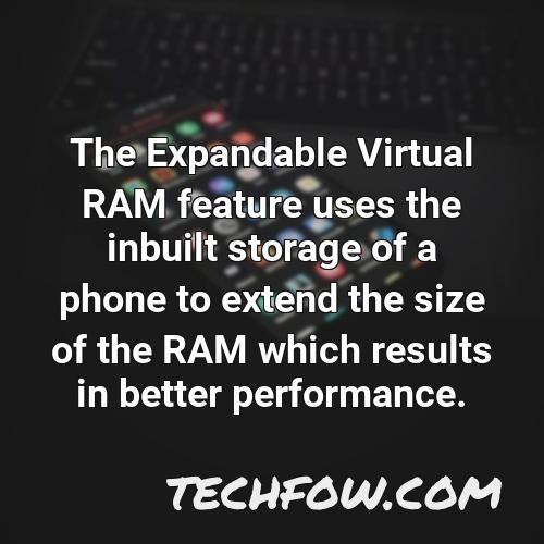 the expandable virtual ram feature uses the inbuilt storage of a phone to extend the size of the ram which results in better performance