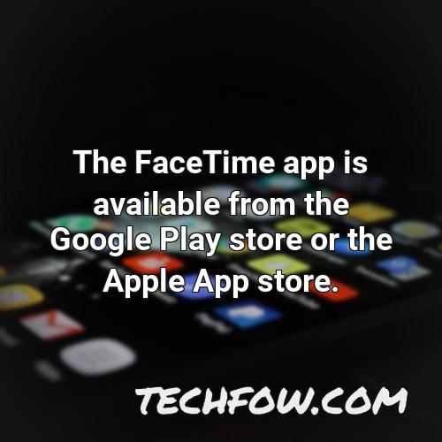 the facetime app is available from the google play store or the apple app store