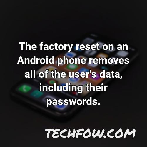 the factory reset on an android phone removes all of the user s data including their passwords
