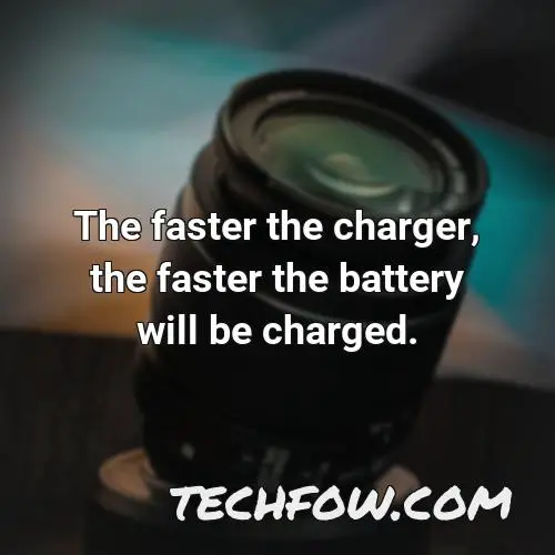 the faster the charger the faster the battery will be charged