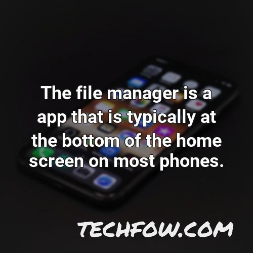 the file manager is a app that is typically at the bottom of the home screen on most phones