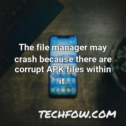 the file manager may crash because there are corrupt apk files within it