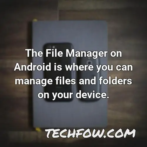 the file manager on android is where you can manage files and folders on your device