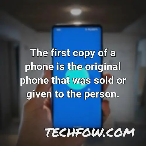 the first copy of a phone is the original phone that was sold or given to the person