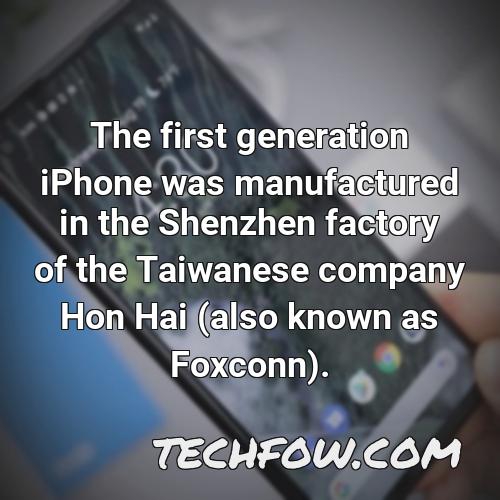 the first generation iphone was manufactured in the shenzhen factory of the taiwanese company hon hai also known as foxconn 1