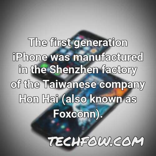the first generation iphone was manufactured in the shenzhen factory of the taiwanese company hon hai also known as foxconn 3