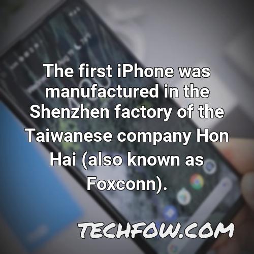 the first iphone was manufactured in the shenzhen factory of the taiwanese company hon hai also known as