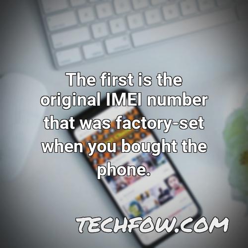 the first is the original imei number that was factory set when you bought the phone