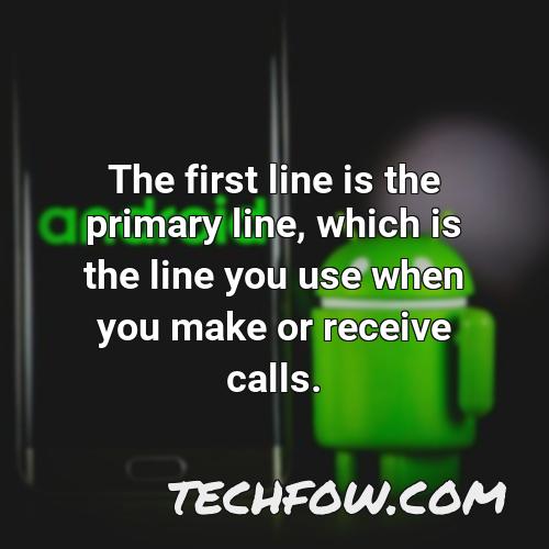 the first line is the primary line which is the line you use when you make or receive calls