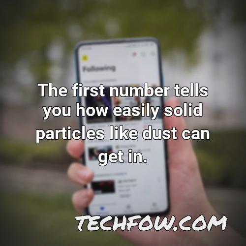 the first number tells you how easily solid particles like dust can get in