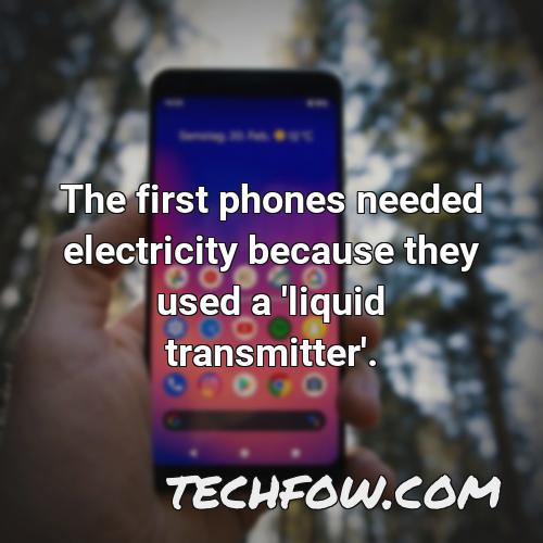 the first phones needed electricity because they used a liquid transmitter