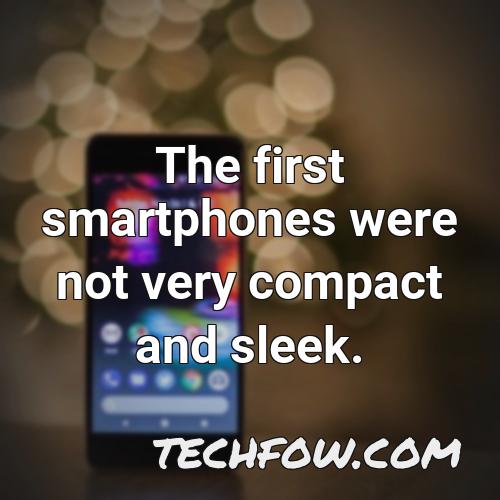 the first smartphones were not very compact and sleek